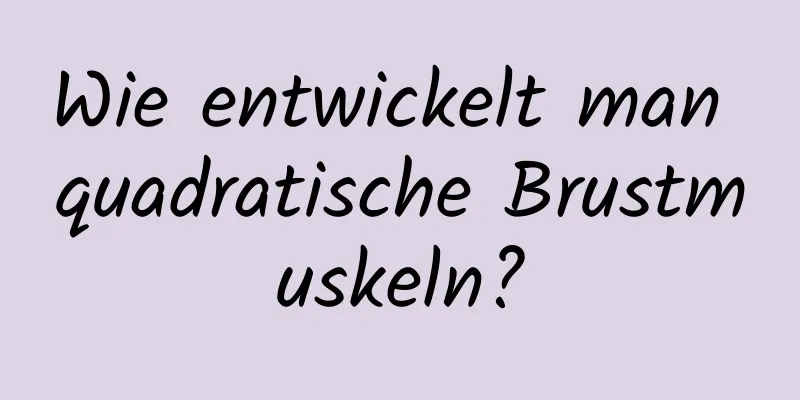 Wie entwickelt man quadratische Brustmuskeln?