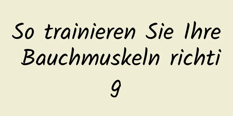 So trainieren Sie Ihre Bauchmuskeln richtig