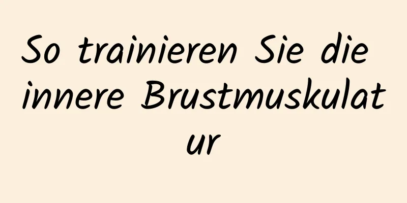 So trainieren Sie die innere Brustmuskulatur