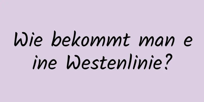 Wie bekommt man eine Westenlinie?