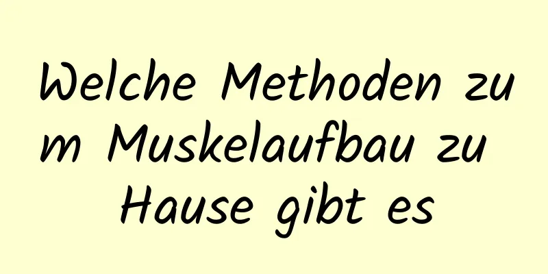 Welche Methoden zum Muskelaufbau zu Hause gibt es