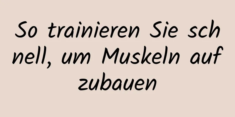 So trainieren Sie schnell, um Muskeln aufzubauen