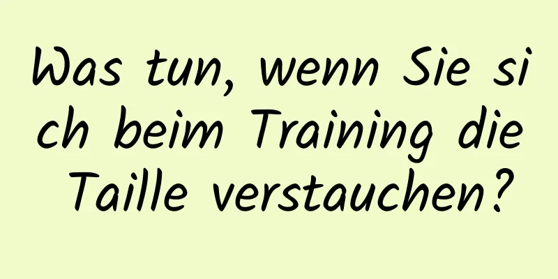 Was tun, wenn Sie sich beim Training die Taille verstauchen?