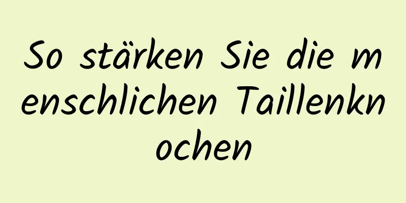 So stärken Sie die menschlichen Taillenknochen