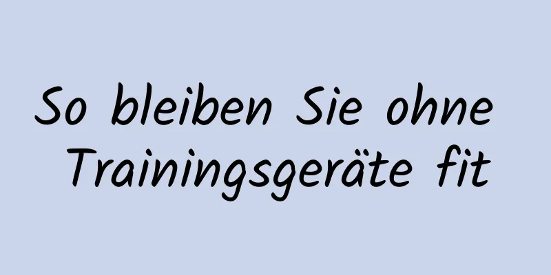 So bleiben Sie ohne Trainingsgeräte fit