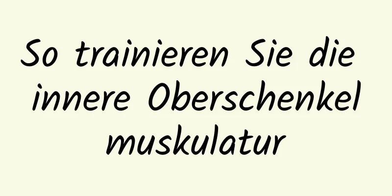 So trainieren Sie die innere Oberschenkelmuskulatur