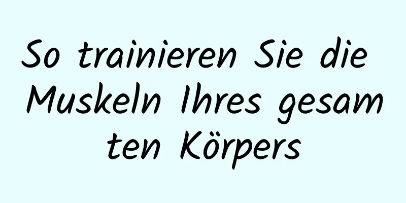 So trainieren Sie die Muskeln Ihres gesamten Körpers