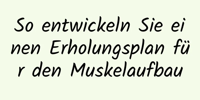 So entwickeln Sie einen Erholungsplan für den Muskelaufbau