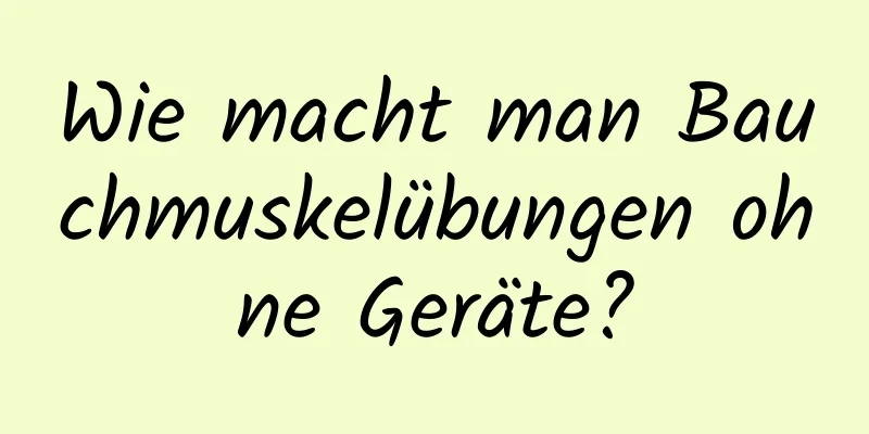 Wie macht man Bauchmuskelübungen ohne Geräte?