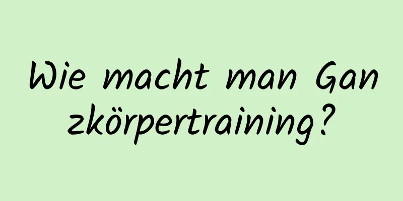 Wie macht man Ganzkörpertraining?