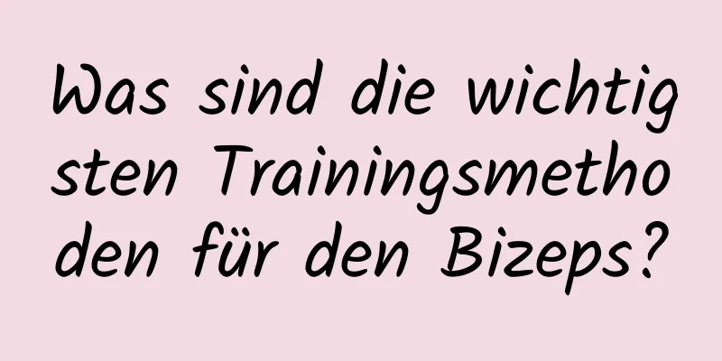 Was sind die wichtigsten Trainingsmethoden für den Bizeps?