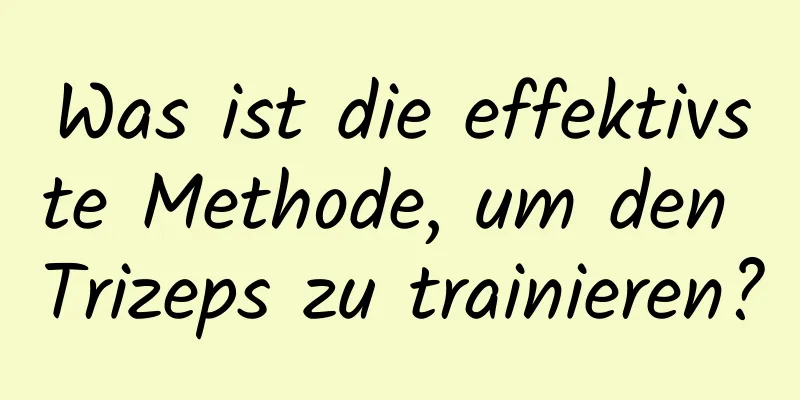 Was ist die effektivste Methode, um den Trizeps zu trainieren?