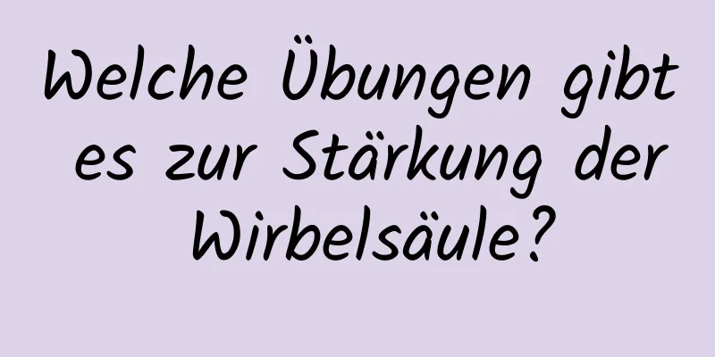 Welche Übungen gibt es zur Stärkung der Wirbelsäule?