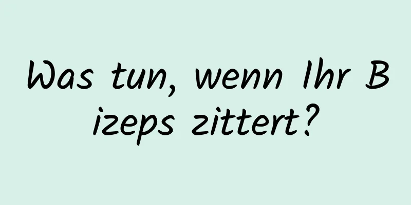 Was tun, wenn Ihr Bizeps zittert?