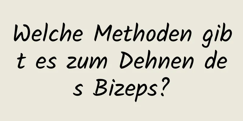 Welche Methoden gibt es zum Dehnen des Bizeps?