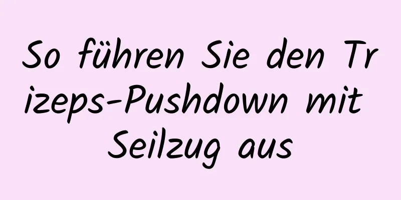 So führen Sie den Trizeps-Pushdown mit Seilzug aus