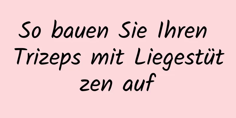 So bauen Sie Ihren Trizeps mit Liegestützen auf