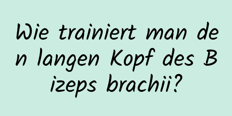 Wie trainiert man den langen Kopf des Bizeps brachii?