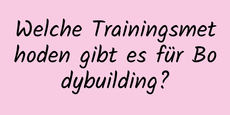 Welche Trainingsmethoden gibt es für Bodybuilding?