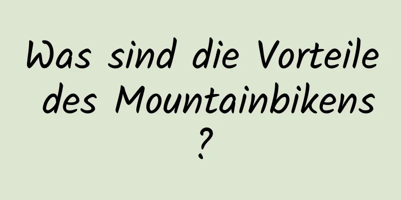 Was sind die Vorteile des Mountainbikens?