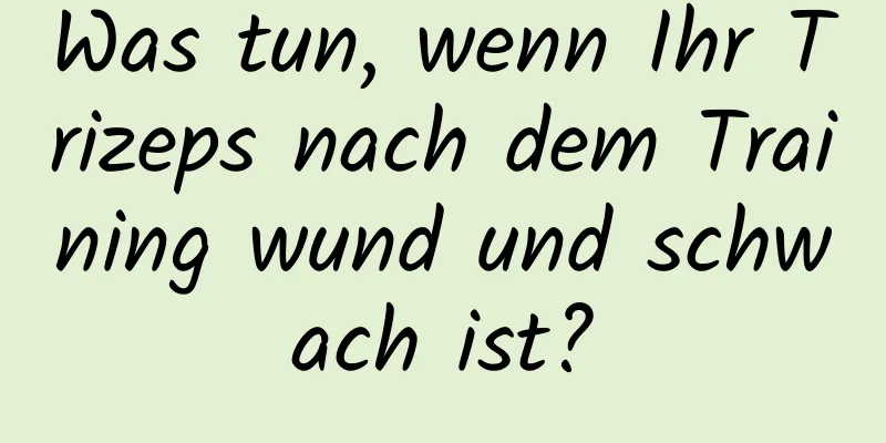 Was tun, wenn Ihr Trizeps nach dem Training wund und schwach ist?