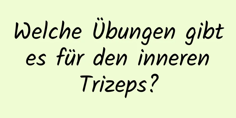 Welche Übungen gibt es für den inneren Trizeps?