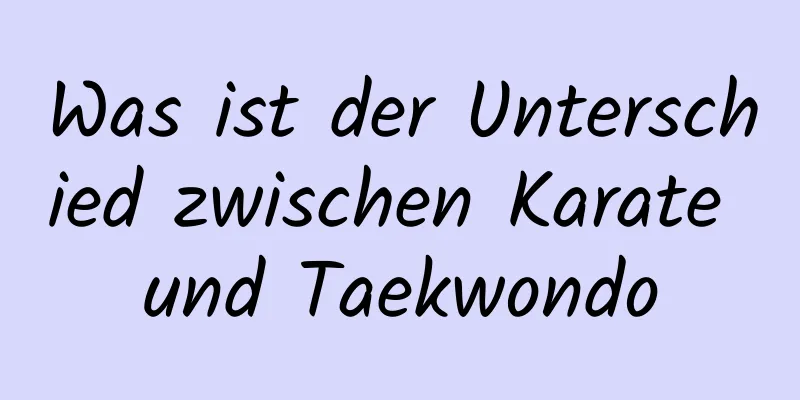 Was ist der Unterschied zwischen Karate und Taekwondo