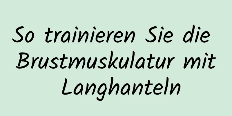 So trainieren Sie die Brustmuskulatur mit Langhanteln