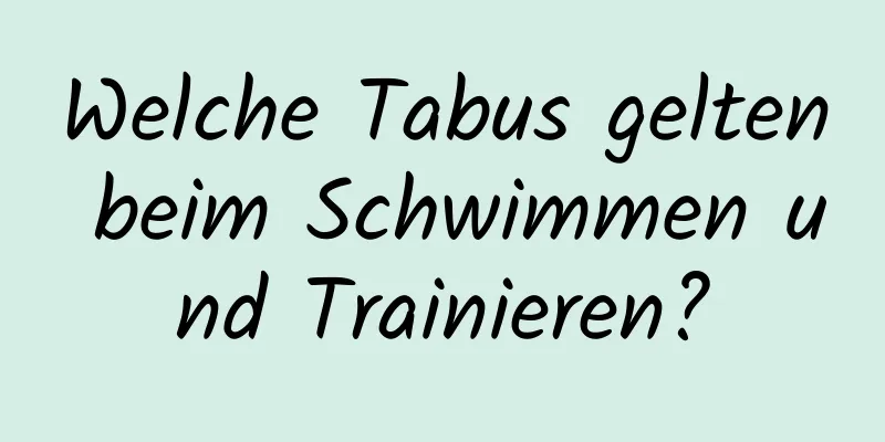 Welche Tabus gelten beim Schwimmen und Trainieren?