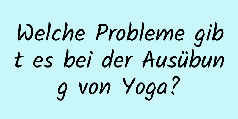 Welche Probleme gibt es bei der Ausübung von Yoga?