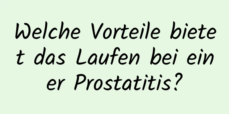 Welche Vorteile bietet das Laufen bei einer Prostatitis?