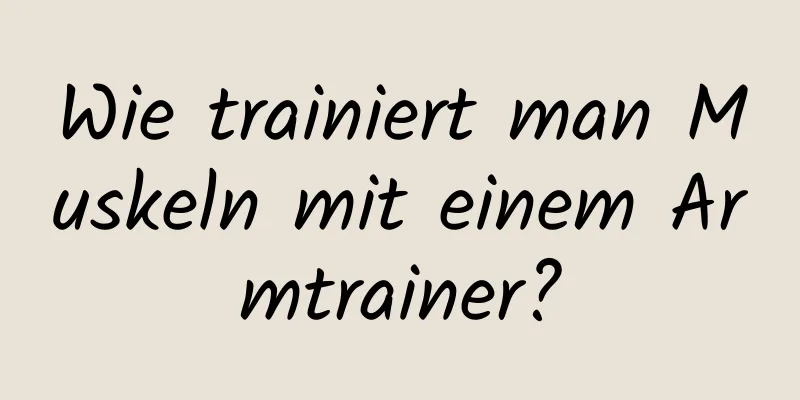 Wie trainiert man Muskeln mit einem Armtrainer?