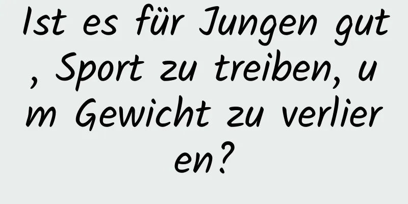 Ist es für Jungen gut, Sport zu treiben, um Gewicht zu verlieren?