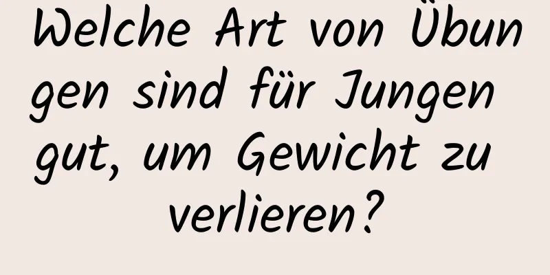 Welche Art von Übungen sind für Jungen gut, um Gewicht zu verlieren?