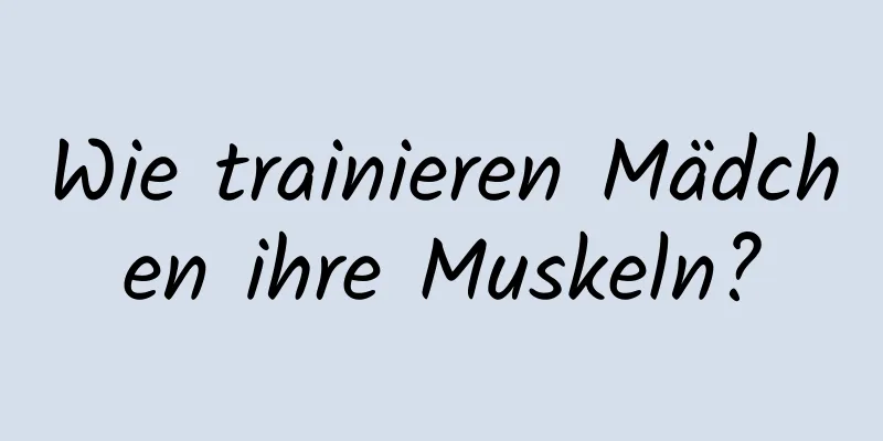 Wie trainieren Mädchen ihre Muskeln?