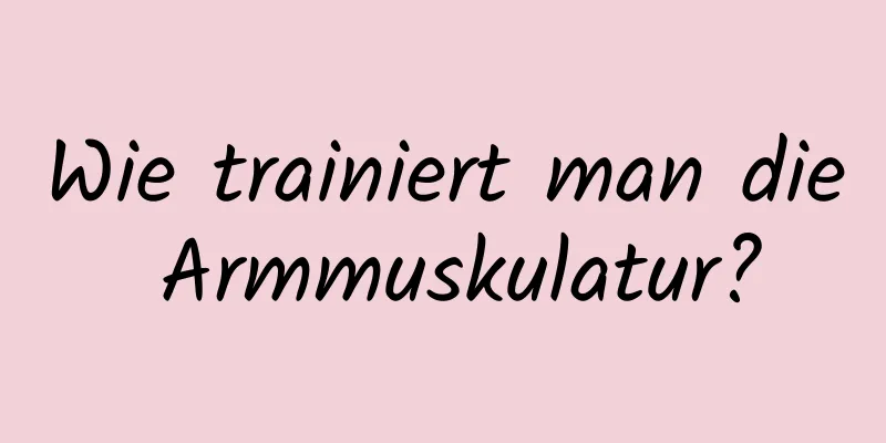 Wie trainiert man die Armmuskulatur?