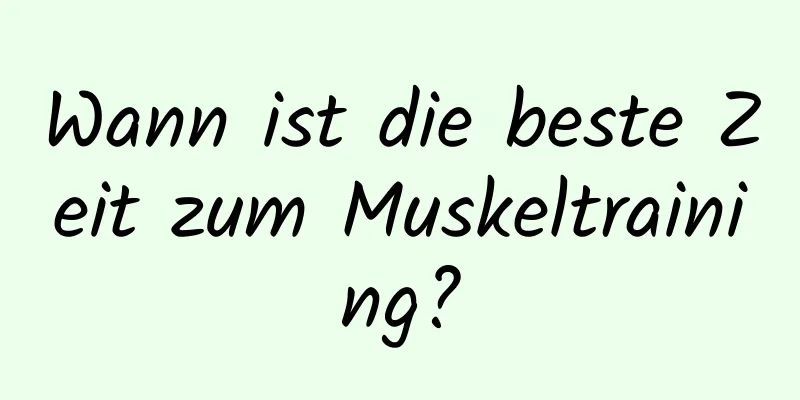 Wann ist die beste Zeit zum Muskeltraining?