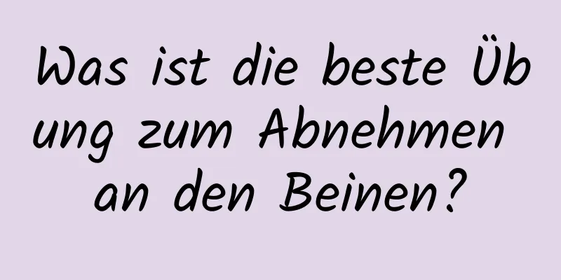 Was ist die beste Übung zum Abnehmen an den Beinen?