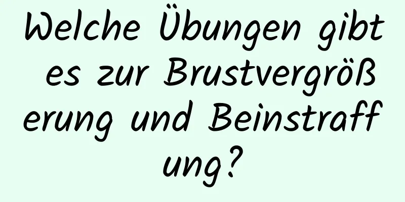 Welche Übungen gibt es zur Brustvergrößerung und Beinstraffung?