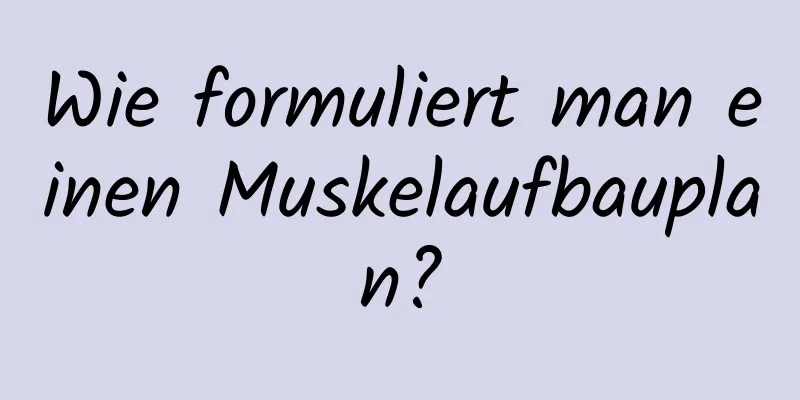 Wie formuliert man einen Muskelaufbauplan?