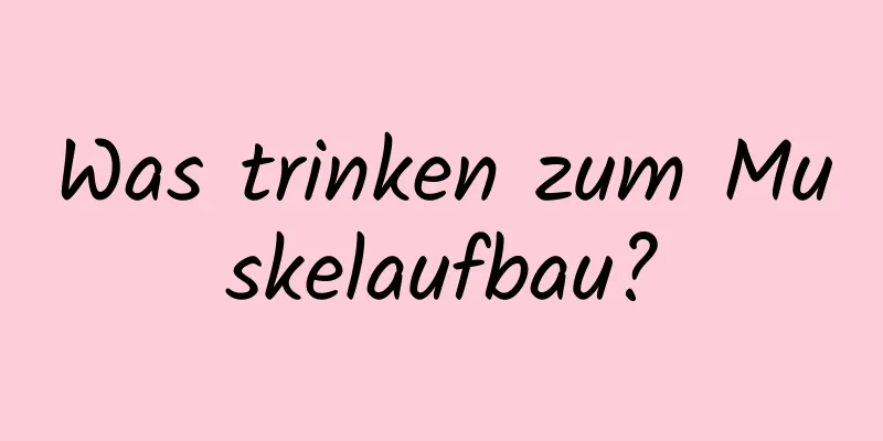 Was trinken zum Muskelaufbau?