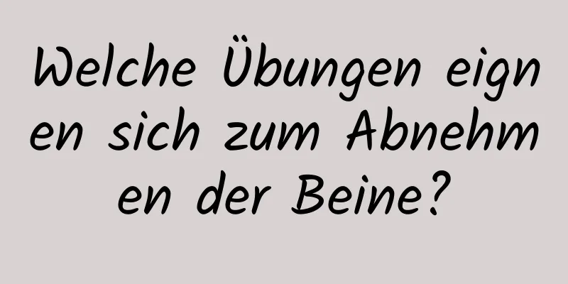 Welche Übungen eignen sich zum Abnehmen der Beine?