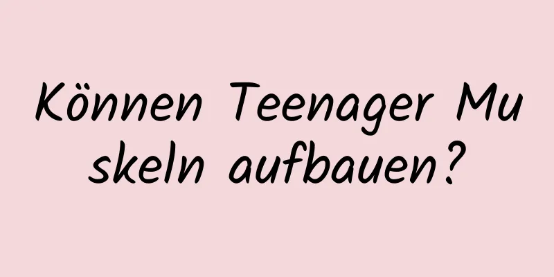 Können Teenager Muskeln aufbauen?