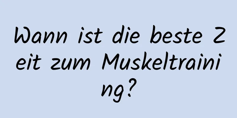 Wann ist die beste Zeit zum Muskeltraining?