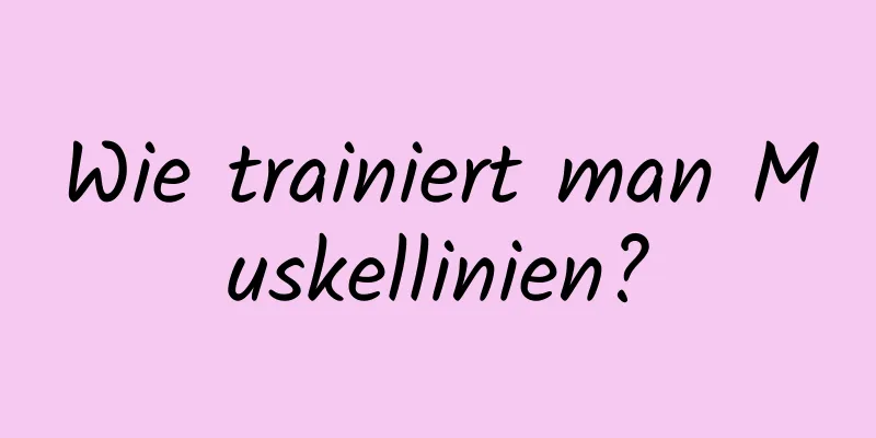 Wie trainiert man Muskellinien?