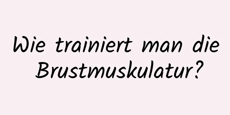 Wie trainiert man die Brustmuskulatur?