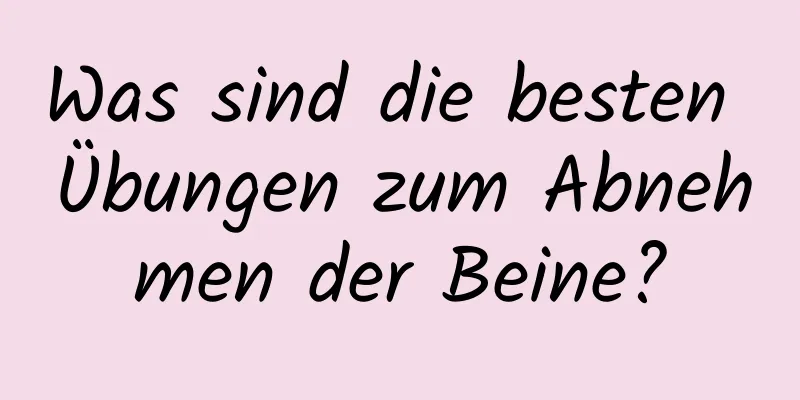 Was sind die besten Übungen zum Abnehmen der Beine?