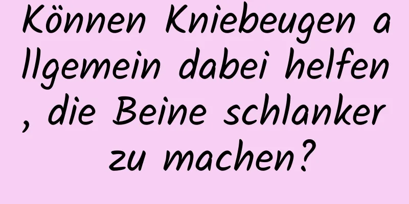 Können Kniebeugen allgemein dabei helfen, die Beine schlanker zu machen?