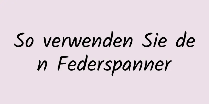 So verwenden Sie den Federspanner