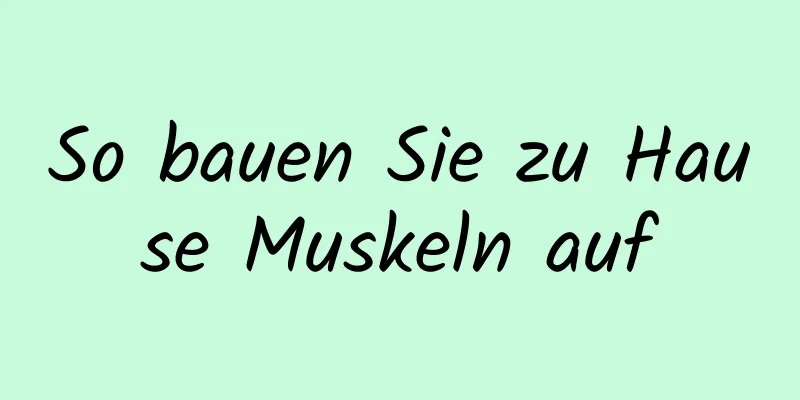 So bauen Sie zu Hause Muskeln auf